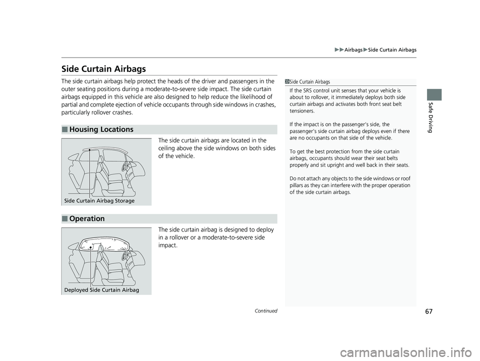 HONDA CLARITY FUEL CELL 2021 (in English) Repair Manual 67
uuAirbags uSide Curtain Airbags
Continued
Safe Driving
Side Curtain Airbags
The side curtain airbags help protect the heads of the driver and passengers in the
outer seating positions during a mod HONDA CLARITY FUEL CELL 2021 (in English) Repair Manual 67
uuAirbags uSide Curtain Airbags
Continued
Safe Driving
Side Curtain Airbags
The side curtain airbags help protect the heads of the driver and passengers in the
outer seating positions during a mod