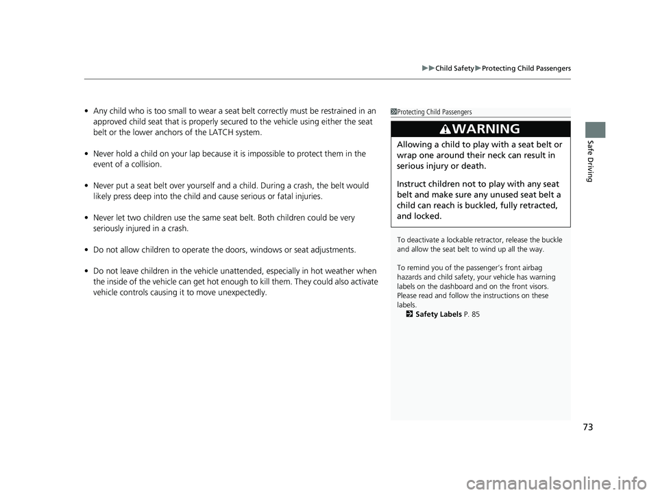 HONDA CLARITY FUEL CELL 2021 (in English) Manual PDF 73
uuChild Safety uProtecting Child Passengers
Safe Driving
• Any child who is too small to wear a seat belt correctly must be restrained in an
approved child seat that is properly secu red to the HONDA CLARITY FUEL CELL 2021 (in English) Manual PDF 73
uuChild Safety uProtecting Child Passengers
Safe Driving
• Any child who is too small to wear a seat belt correctly must be restrained in an
approved child seat that is properly secu red to the