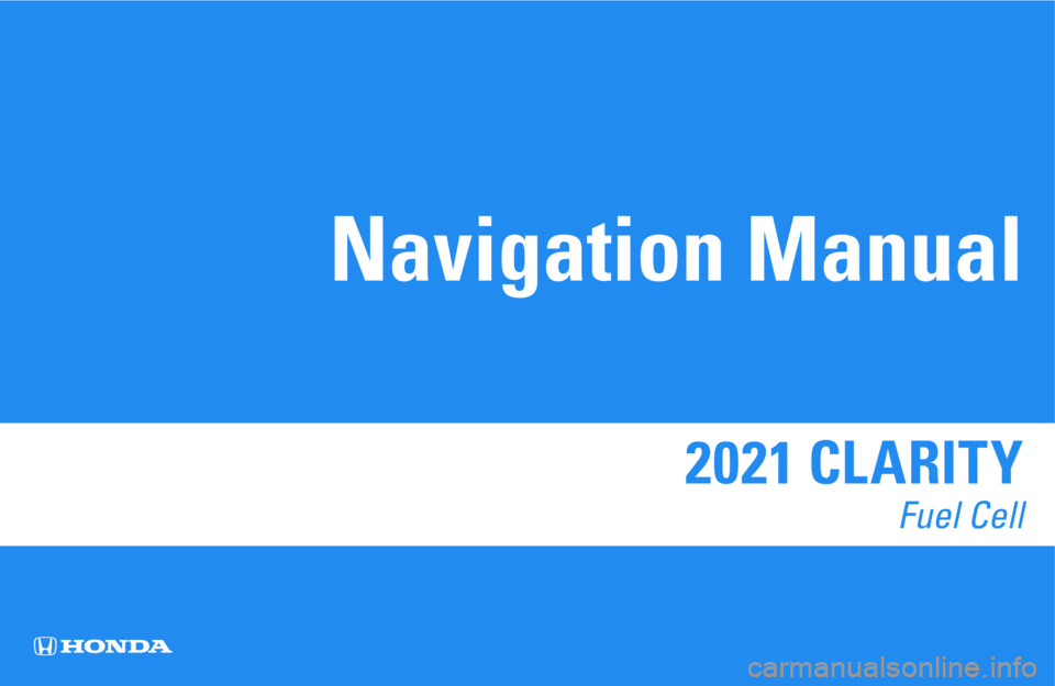 HONDA CLARITY FUEL CELL 2021 Navigation Manual (in English) 2021 CLARITY
Fuel Cell
Navigation Manual HONDA CLARITY FUEL CELL 2021 Navigation Manual (in English) 2021 CLARITY
Fuel Cell
Navigation Manual
