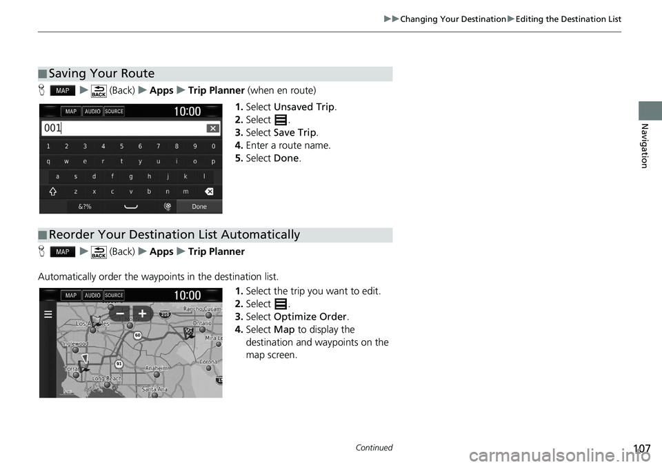 HONDA CLARITY FUEL CELL 2021  Navigation Manual (in English) 107
uu Changing Your Destination  u Editing the Destination List
Continued
Navigation
H    u      (Back)    u   Apps    u   Trip Planner  (when en route)
1. Select  Unsaved Trip .
2.Select  .
3. Selec