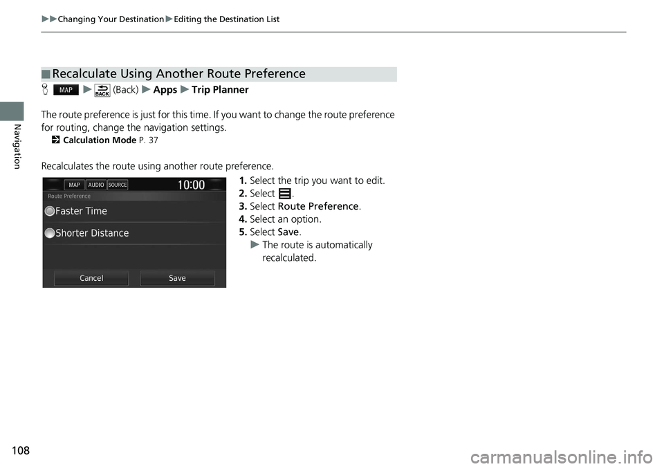 HONDA CLARITY FUEL CELL 2021  Navigation Manual (in English) 108
uu Changing Your Destination  u Editing the Destination List
Navigation
H    u      (Back)    u   Apps    u    Trip Planner
The route preference is just for this time.  If you want to change the r