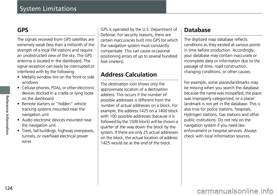 HONDA CLARITY FUEL CELL 2021  Navigation Manual (in English) 124
Reference Information
System Limitations
GPS
The signals received from GPS satellites are 
extremely weak (less than a millionth of the 
strength of a local FM station) and require 
an unobstructe