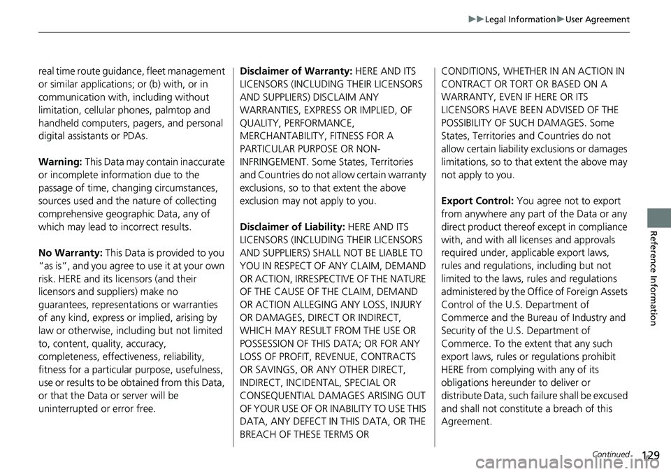 HONDA CLARITY FUEL CELL 2021  Navigation Manual (in English) 129
uu Legal Information  u User Agreement
Continued
Reference Information
real time route guidance, fleet management 
or similar applications; or (b) with, or in 
communication with, including withou