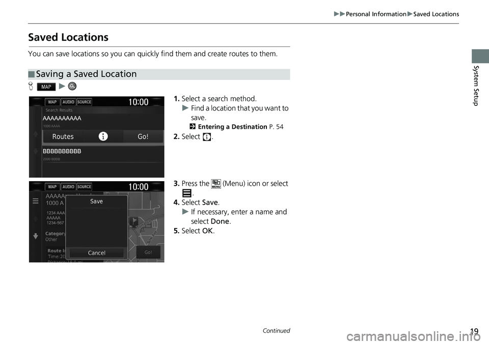 HONDA CLARITY FUEL CELL 2021  Navigation Manual (in English) 19
uu Personal Information  u Saved Locations
Continued
System Setup
Saved Locations
You can save locations so you can quickly find them and create routes to them.
H    u    
1.Select a search method.