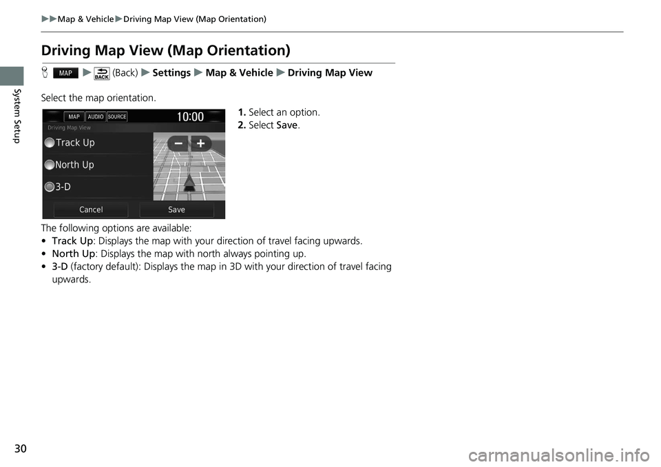 HONDA CLARITY FUEL CELL 2021  Navigation Manual (in English) 30
uu Map & Vehicle  u Driving Map View (Map Orientation)
System Setup
Driving Map View (Map Orientation)
H    u      (Back)    u   Settings    u    Map & Vehicle    u    Driving Map View
Select the m