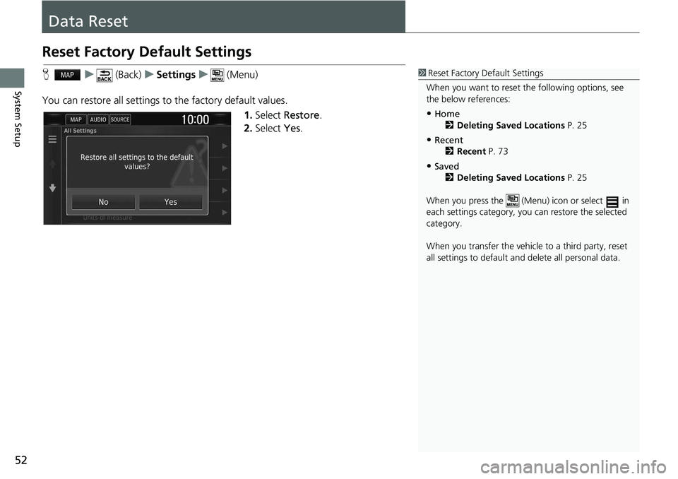 HONDA CLARITY FUEL CELL 2021 Navigation Manual (in English) 52
System Setup
Data Reset
Reset Factory Default Settings
H u (Back) u Settings u (Menu)
You can restore all settings to the factory default values.
1.Select Restore .
2.Select HONDA CLARITY FUEL CELL 2021 Navigation Manual (in English) 52
System Setup
Data Reset
Reset Factory Default Settings
H u (Back) u Settings u (Menu)
You can restore all settings to the factory default values.
1.Select Restore .
2.Select