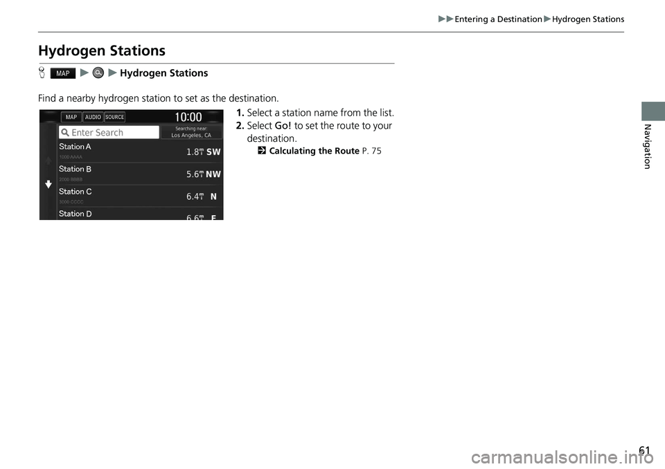 HONDA CLARITY FUEL CELL 2021  Navigation Manual (in English) 61
uu Entering a Destination  u Hydrogen Stations
Navigation
Hydrogen Stations
H    u        u    Hydrogen Stations
Find a nearby hydrogen station to set as the destination. 1.Select a station name fr
