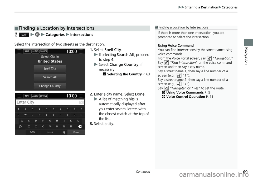 HONDA CLARITY FUEL CELL 2021 Navigation Manual (in English) Continued69
uu Entering a Destination u Categories
Navigation
H u u Categories u Intersections
Select the intersection of two streets as the destination. 1.Select Spell City .
u I HONDA CLARITY FUEL CELL 2021 Navigation Manual (in English) Continued69
uu Entering a Destination u Categories
Navigation
H u u Categories u Intersections
Select the intersection of two streets as the destination. 1.Select Spell City .
u I