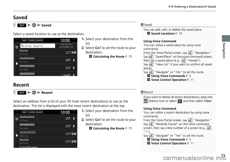 HONDA CLARITY FUEL CELL 2021 Navigation Manual (in English) 73
uu Entering a Destination u Saved
Navigation
Saved
H u u Saved
Select a saved location to use as the destination. 1.Select your destination from the
list.
2.Select Go! to set the ro HONDA CLARITY FUEL CELL 2021 Navigation Manual (in English) 73
uu Entering a Destination u Saved
Navigation
Saved
H u u Saved
Select a saved location to use as the destination. 1.Select your destination from the
list.
2.Select Go! to set the ro