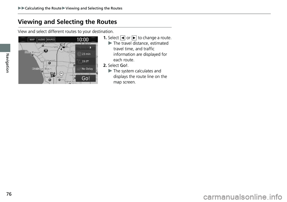 HONDA CLARITY FUEL CELL 2021 Navigation Manual (in English) 76
uu Calculating the Route u Viewing and Selecting the Routes
Navigation
Viewing and Sele cting the Routes
View and select different ro utes to your destination.
1.Select or to change a route.
u HONDA CLARITY FUEL CELL 2021 Navigation Manual (in English) 76
uu Calculating the Route u Viewing and Selecting the Routes
Navigation
Viewing and Sele cting the Routes
View and select different ro utes to your destination.
1.Select or to change a route.
u