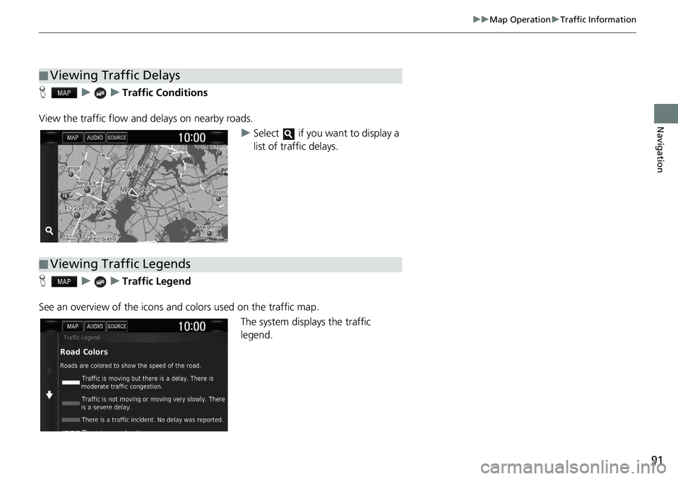 HONDA CLARITY FUEL CELL 2021  Navigation Manual (in English) 91
uu Map Operation  u Traffic Information
Navigation
H    u        u    Traffic Conditions
View the traffic flow and delays on nearby roads. uSelect   if you want to display a 
list of traffic delays