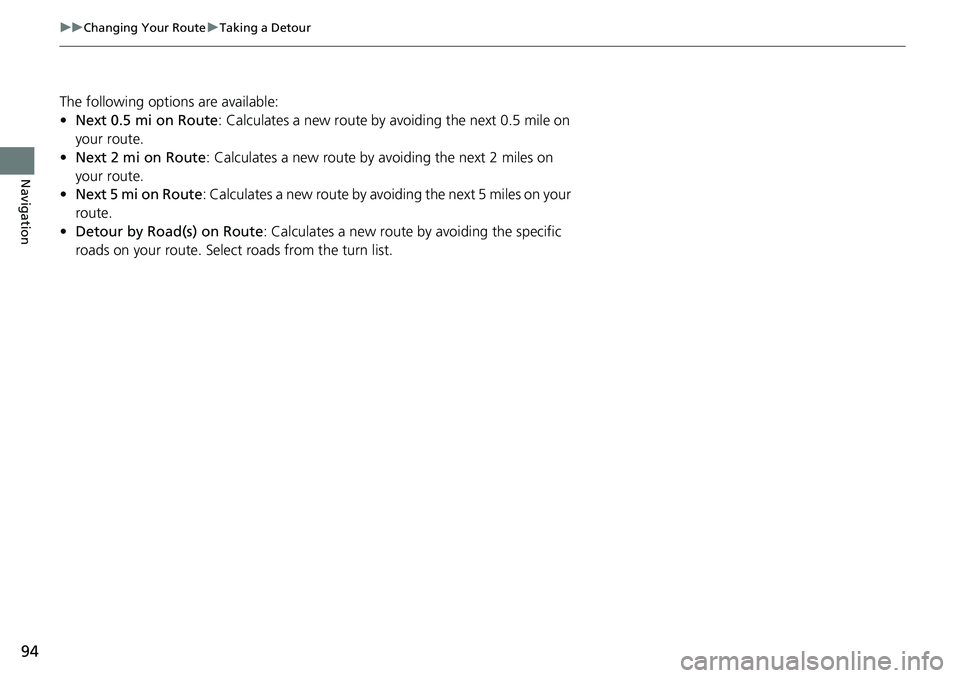 HONDA CLARITY FUEL CELL 2021  Navigation Manual (in English) 94
uu Changing Your Route  u Taking a Detour
Navigation
The following options are available:
• Next 0.5 mi on Route : Calculates a new route by avoiding the next 0.5 mile on 
your route.
• Next 2 