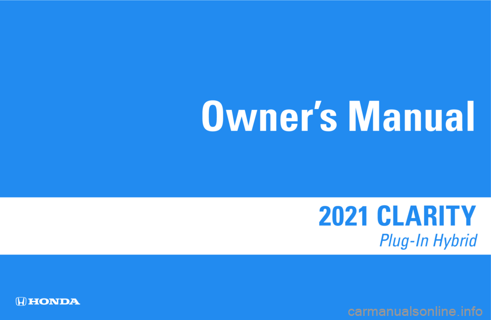 HONDA CLARITY PLUG-IN 2021 Owners Manual (in English) 2021 CLARITY
Plug-In Hybrid
Owner’s Manual HONDA CLARITY PLUG-IN 2021 Owners Manual (in English) 2021 CLARITY
Plug-In Hybrid
Owner’s Manual