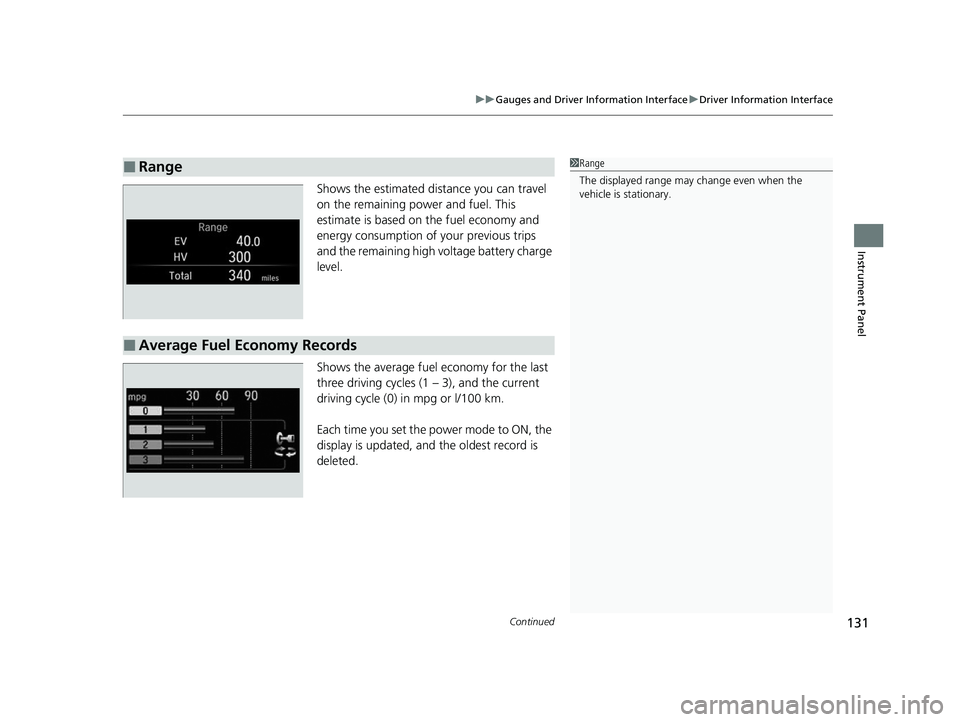 HONDA CLARITY PLUG-IN 2021  Owners Manual (in English) Continued131
uuGauges and Driver Information Interface uDriver Information Interface
Instrument Panel
Shows the estimated distance you can travel 
on the remaining power and fuel. This 
estimate is ba