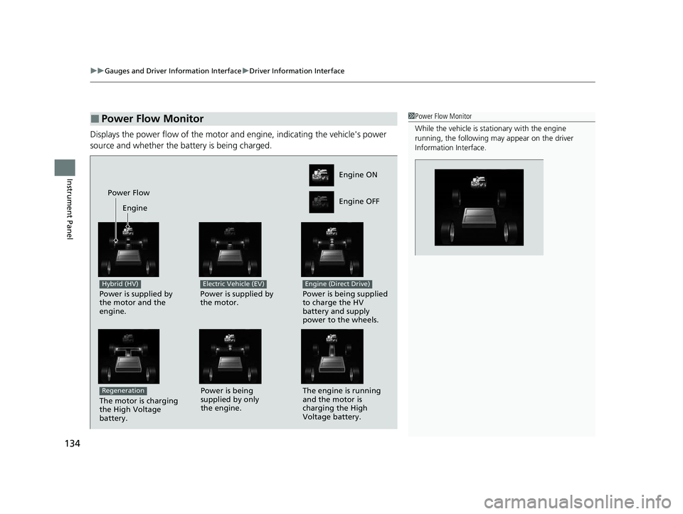 HONDA CLARITY PLUG-IN 2021  Owners Manual (in English) uuGauges and Driver Information Interface uDriver Information Interface
134
Instrument Panel
Displays the power flow of the motor an d engine, indicating the vehicle's power 
source and whether th