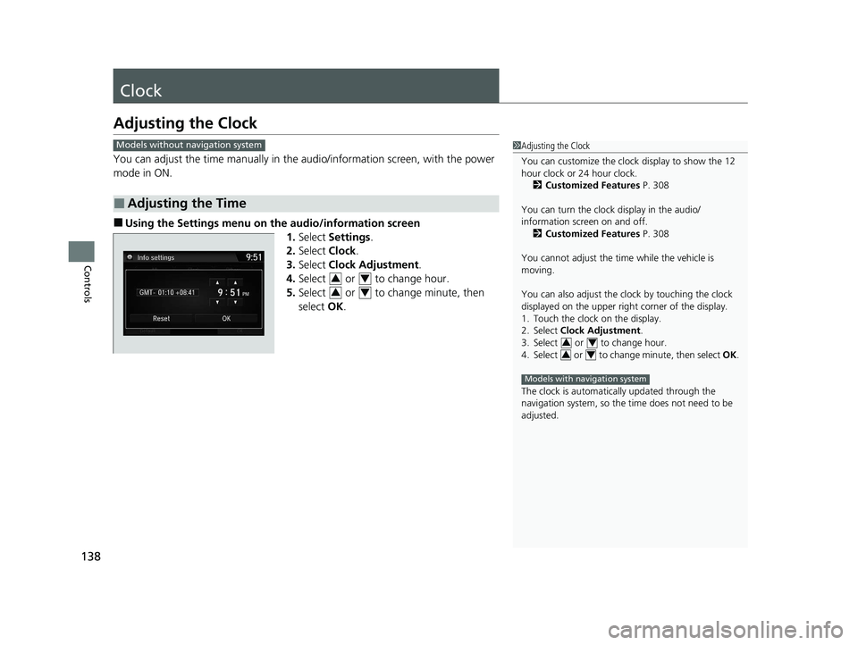 HONDA CLARITY PLUG-IN 2021 Owners Manual (in English) 138
Controls
Clock
Adjusting the Clock
You can adjust the time manually in the audio/information screen, with the power
mode in ON.
■Using the Settings menu on the audio/information screen
1.Selec HONDA CLARITY PLUG-IN 2021 Owners Manual (in English) 138
Controls
Clock
Adjusting the Clock
You can adjust the time manually in the audio/information screen, with the power
mode in ON.
■Using the Settings menu on the audio/information screen
1.Selec