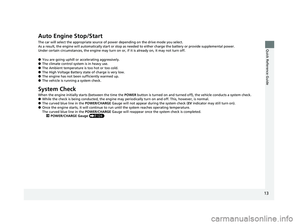 HONDA CLARITY PLUG-IN 2021   (in English) User Guide 13
Quick Reference Guide
Auto Engine Stop/Start
The car will select the appropriate source of power depending on the drive mode you select.
As a result, the engine will automatically start or stop as 