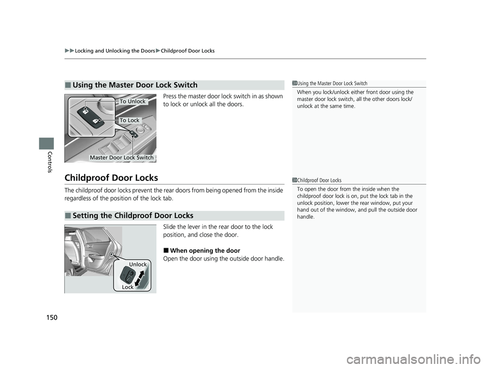 HONDA CLARITY PLUG-IN 2021  Owners Manual (in English) uuLocking and Unlocking the Doors uChildproof Door Locks
150
Controls
Press the master door lock switch in as shown 
to lock or unlock all the doors.
Childproof Door Locks
The childproof door locks pr