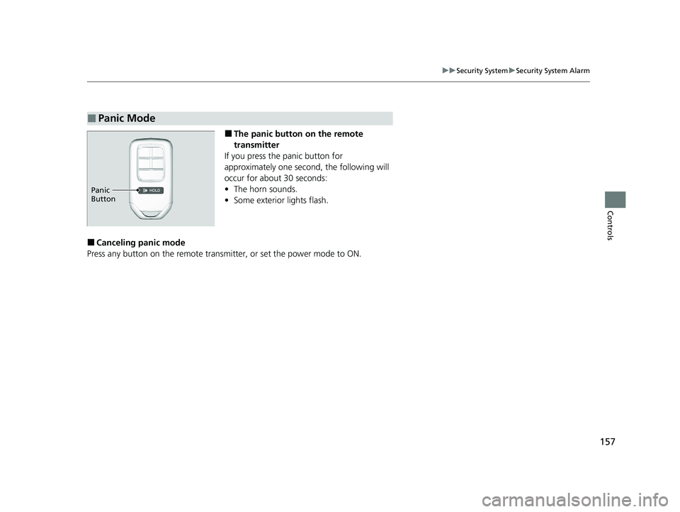 HONDA CLARITY PLUG-IN 2021  Owners Manual (in English) 157
uuSecurity System uSecurity System Alarm
Controls
■The panic button  on the remote 
transmitter
If you press the panic button for 
approximately one second, the following will 
occur for about 3