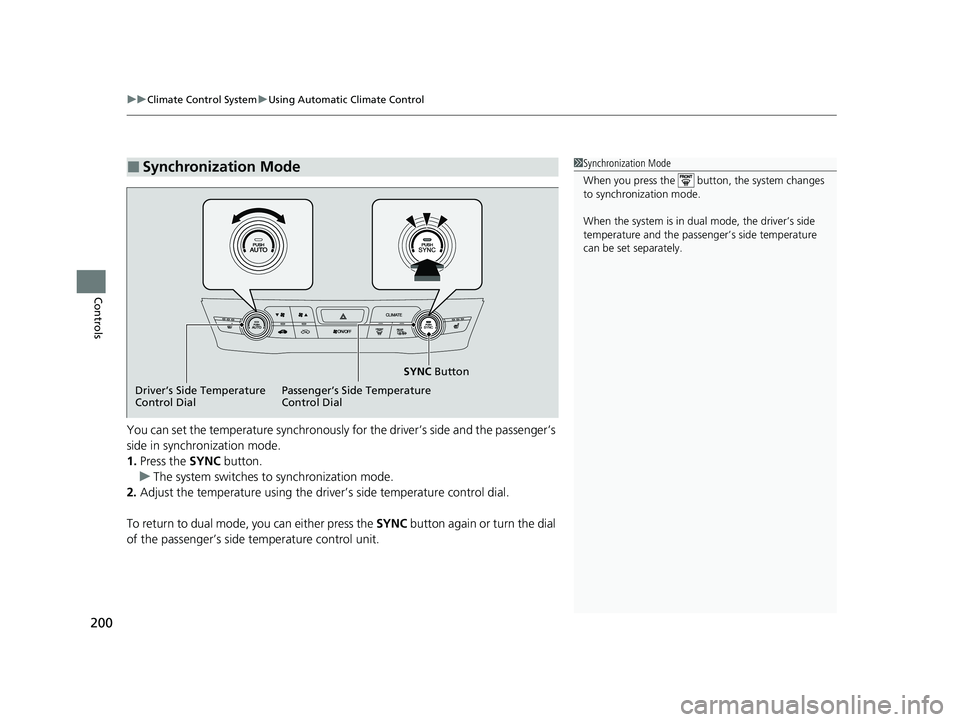HONDA CLARITY PLUG-IN 2021  Owners Manual (in English) uuClimate Control System uUsing Automatic Climate Control
200
Controls
You can set the temperature synchronously fo r the driver’s side and the passenger’s 
side in synchronization mode.
1. Press 