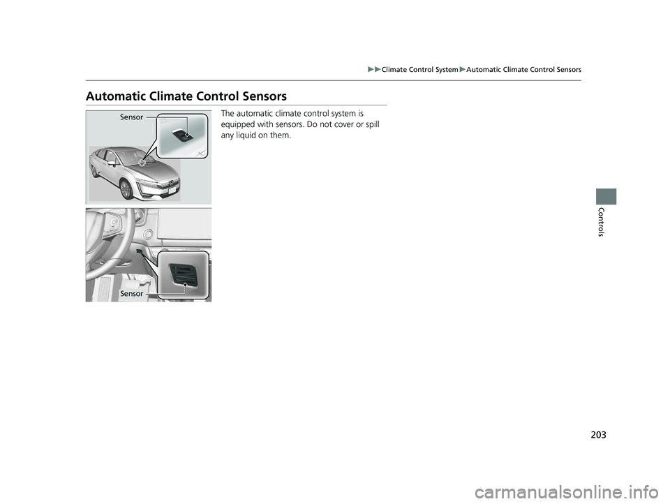 HONDA CLARITY PLUG-IN 2021  Owners Manual (in English) 203
uuClimate Control System uAutomatic Climate Control Sensors
Controls
Automatic Climate Control Sensors
The automatic climate  control system is 
equipped with sensors. Do not cover or spill 
any l