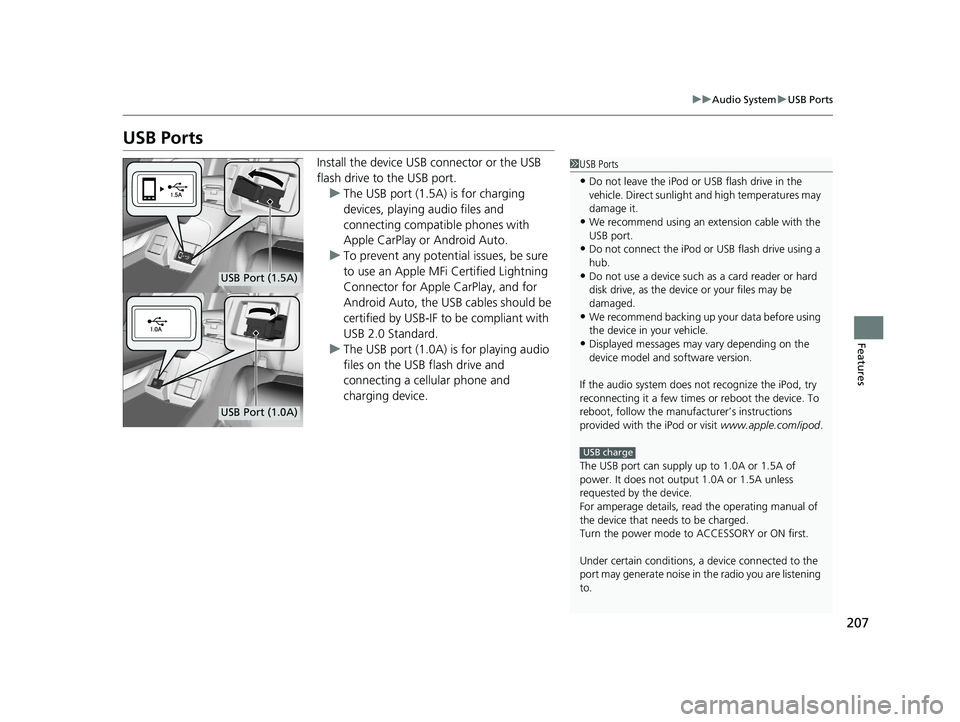 HONDA CLARITY PLUG-IN 2021  Owners Manual (in English) 207
uuAudio System uUSB Ports
Features
USB Ports
Install the device USB connector or the USB 
flash drive to the USB port.
u The USB port (1.5A) is for charging 
devices, playing audio files and 
conn