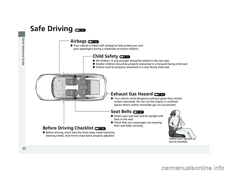 HONDA CLARITY PLUG-IN 2021  Owners Manual (in English) 22
Quick Reference Guide
Safe Driving (P 41)
Airbags (P 54)
●Your vehicle is fitted with airbags to help protect you and 
your passengers during a moderate-to-severe collision.
Child Safety (P 71)
�