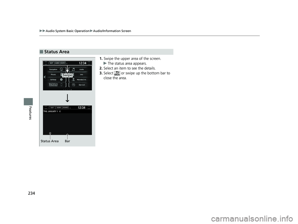 HONDA CLARITY PLUG-IN 2021  Owners Manual (in English) 234
uuAudio System Basic Operation uAudio/Information Screen
Features
1. Swipe the upper area of the screen.
u The status area appears.
2. Select an item to see the details.
3. Select   or swipe up th