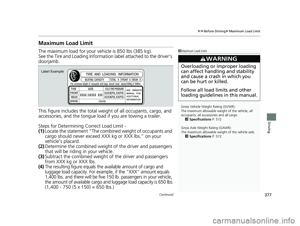 HONDA CLARITY PLUG-IN 2021  Owners Manual (in English) 377
uuBefore Driving uMaximum Load Limit
Continued
Driving
Maximum Load Limit
The maximum load for your ve hicle is 850 lbs (385 kg).
See the Tire and Loading Information label attached to the driver�