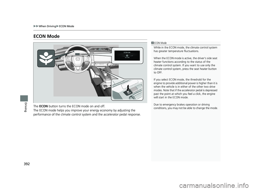 HONDA CLARITY PLUG-IN 2021   (in English) Owners Guide 392
uuWhen Driving uECON Mode
Driving
ECON Mode
The  ECON  button turns the ECON mode on and off.
The ECON mode helps you improve your  energy economy by adjusting the 
performance of the climate cont