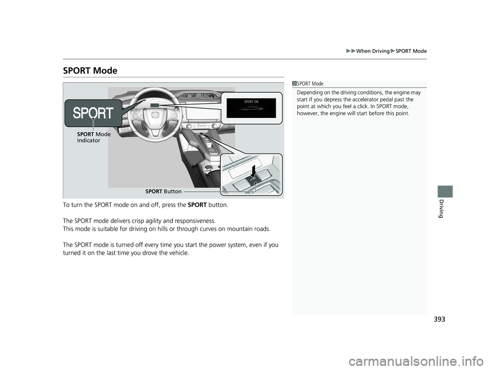 HONDA CLARITY PLUG-IN 2021   (in English) Owners Guide 393
uuWhen Driving uSPORT Mode
Driving
SPORT Mode
To turn the SPORT mode on and off, press the  SPORT button.
The SPORT mode delivers crisp agility and responsiveness.
This mode is suitable for drivin