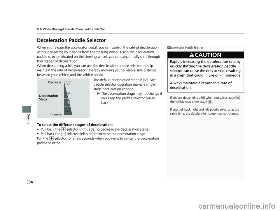 HONDA CLARITY PLUG-IN 2021  Owners Manual (in English) 394
uuWhen Driving uDeceleration Paddle Selector
Driving
Deceleration Paddle Selector
When you release the accelerator pedal, you can control the rate of deceleration 
without releasing your hands fro
