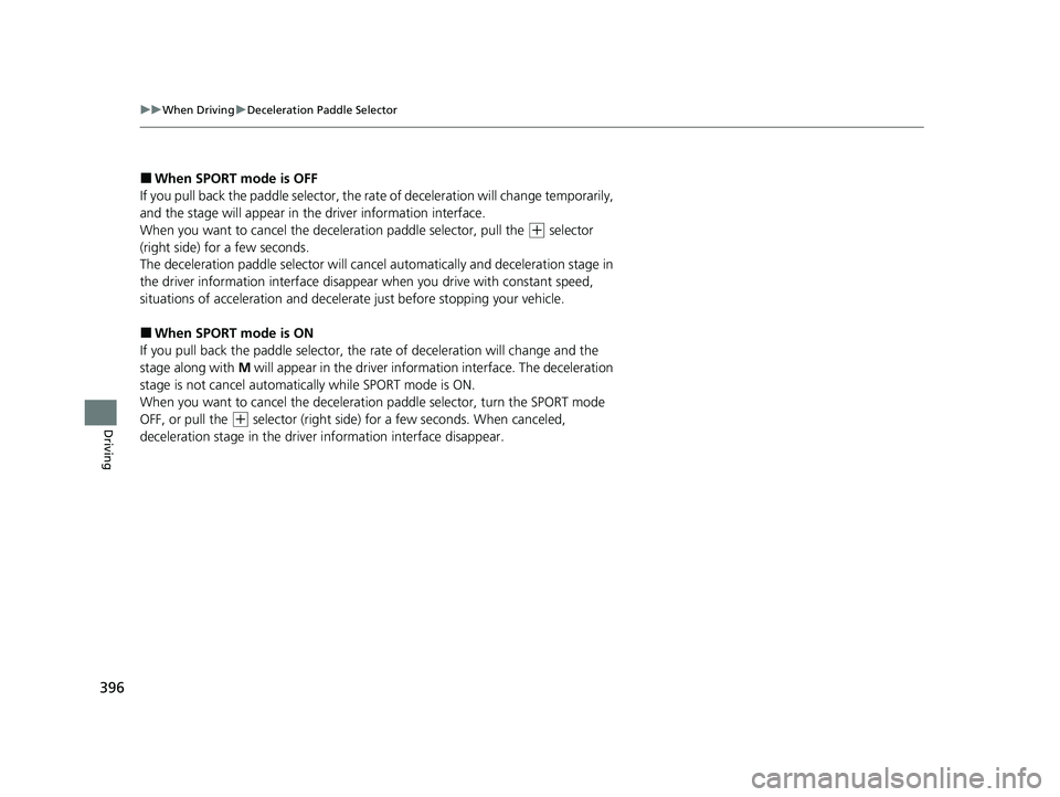 HONDA CLARITY PLUG-IN 2021   (in English) Manual PDF 396
uuWhen Driving uDeceleration Paddle Selector
Driving
■When SPORT mode is OFF
If you pull back the paddle selector, the rate of deceleration will change temporarily, 
and the stage will appear in HONDA CLARITY PLUG-IN 2021   (in English) Manual PDF 396
uuWhen Driving uDeceleration Paddle Selector
Driving
■When SPORT mode is OFF
If you pull back the paddle selector, the rate of deceleration will change temporarily, 
and the stage will appear in