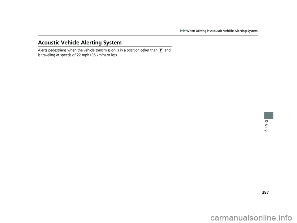 HONDA CLARITY PLUG-IN 2021  Owners Manual (in English) 397
uuWhen Driving uAcoustic Vehicle Alerting System
Driving
Acoustic Vehicle Alerting System
Alerts pedestrians when the vehicle tra nsmission is in a position other than (P and 
is traveling at spee