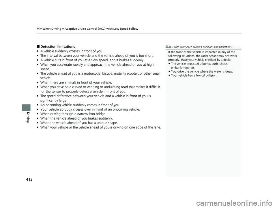 HONDA CLARITY PLUG-IN 2021  Owners Manual (in English) uuWhen Driving uAdaptive Cruise Control (ACC) with Low Speed Follow
412
Driving
■Detection limitations
• A vehicle suddenly crosses in front of you.
• The interval between your vehicle and the v
