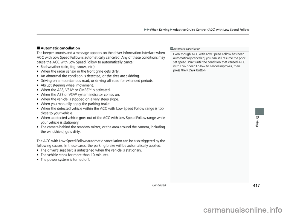 HONDA CLARITY PLUG-IN 2021  Owners Manual (in English) Continued417
uuWhen Driving uAdaptive Cruise Control (ACC) with Low Speed Follow
Driving
■Automatic cancellation
The beeper sounds and a message appears on the driver information interface when 
ACC
