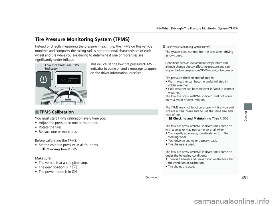 HONDA CLARITY PLUG-IN 2021  Owners Manual (in English) 431
uuWhen Driving uTire Pressure Monitoring System (TPMS)
Continued
Driving
Tire Pressure Monitoring System (TPMS)
Instead of directly measuring the pressure  in each tire, the TPMS on this vehicle 
