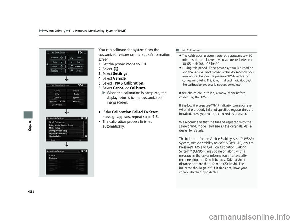 HONDA CLARITY PLUG-IN 2021  Owners Manual (in English) uuWhen Driving uTire Pressure Monitoring System (TPMS)
432
Driving
You can calibrate the system from the 
customized feature on  the audio/information 
screen.
1. Set the power mode to ON.
2. Select .