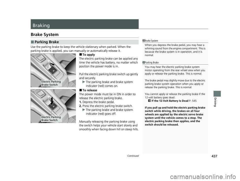 HONDA CLARITY PLUG-IN 2021  Owners Manual (in English) 437Continued
Driving
Braking
Brake System
Use the parking brake to keep the vehicle stationary when parked. When the 
parking brake is applied, you can manu ally or automatically release it.
■To app