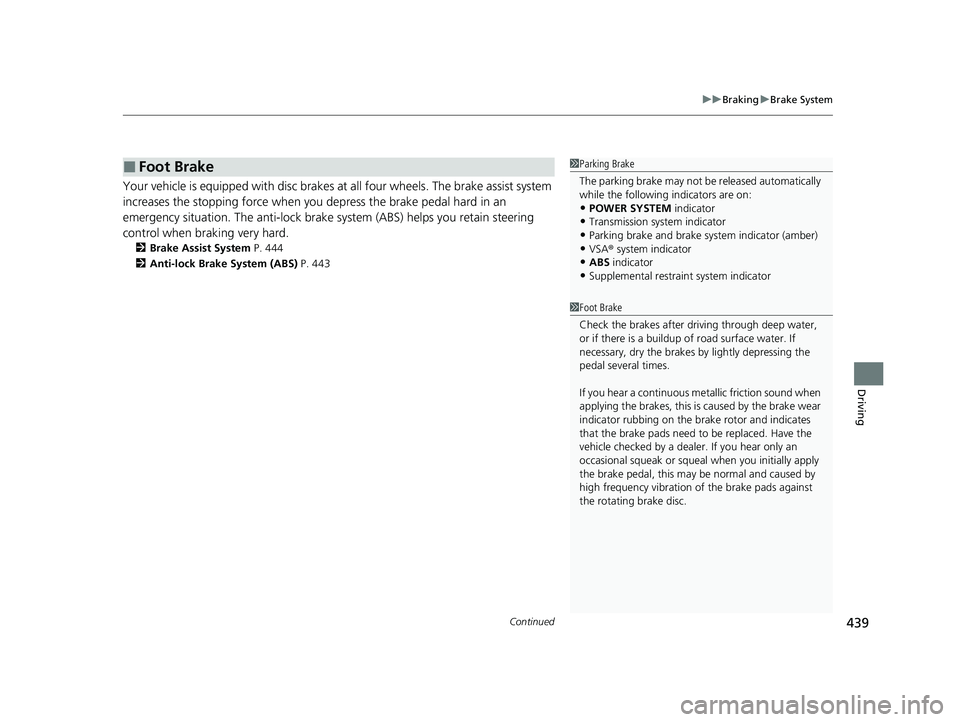 HONDA CLARITY PLUG-IN 2021  Owners Manual (in English) Continued439
uuBraking uBrake System
Driving
Your vehicle is equipped with disc brakes at  all four wheels. The brake assist system 
increases the stopping force when you  depress the brake pedal hard