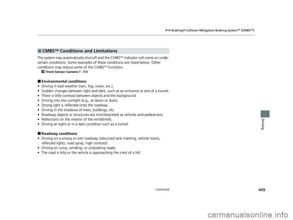HONDA CLARITY PLUG-IN 2021 Owners Manual (in English) 449
uuBraking uCollision Mitigation Braking SystemTM (CMBSTM)
Continued
Driving
The system may automatically shut off and the CMBSTM indicator will come on under
certain conditions. Some examples of HONDA CLARITY PLUG-IN 2021 Owners Manual (in English) 449
uuBraking uCollision Mitigation Braking SystemTM (CMBSTM)
Continued
Driving
The system may automatically shut off and the CMBSTM indicator will come on under
certain conditions. Some examples of