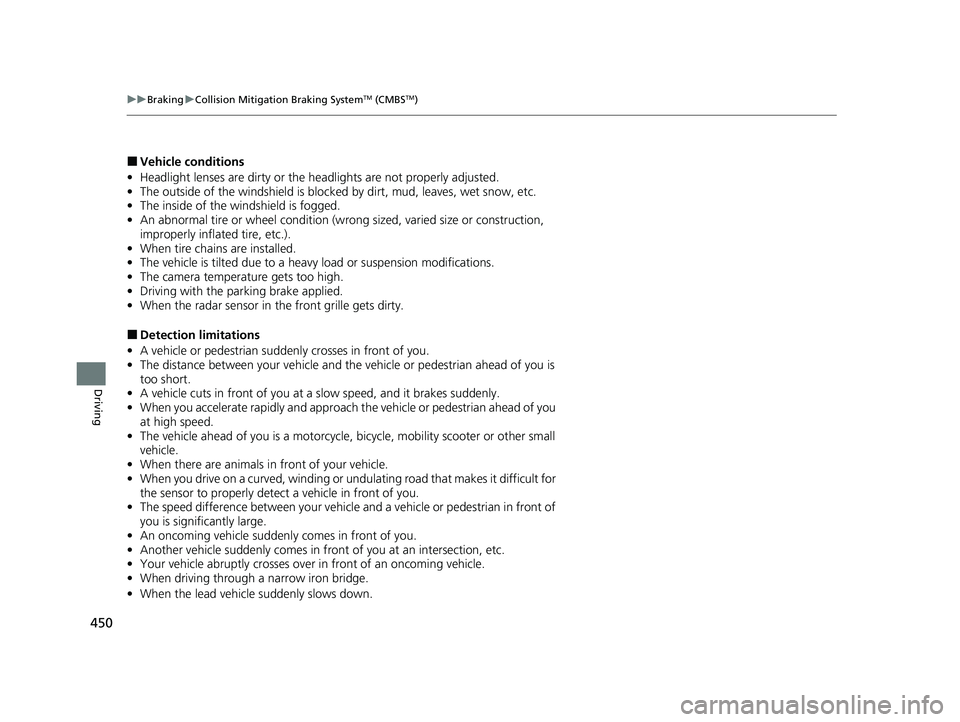 HONDA CLARITY PLUG-IN 2021  Owners Manual (in English) 450
uuBraking uCollision Mitigation Braking SystemTM (CMBSTM)
Driving
■Vehicle conditions
• Headlight lenses are dirty or the  headlights are not properly adjusted.
• The outside of the windshie