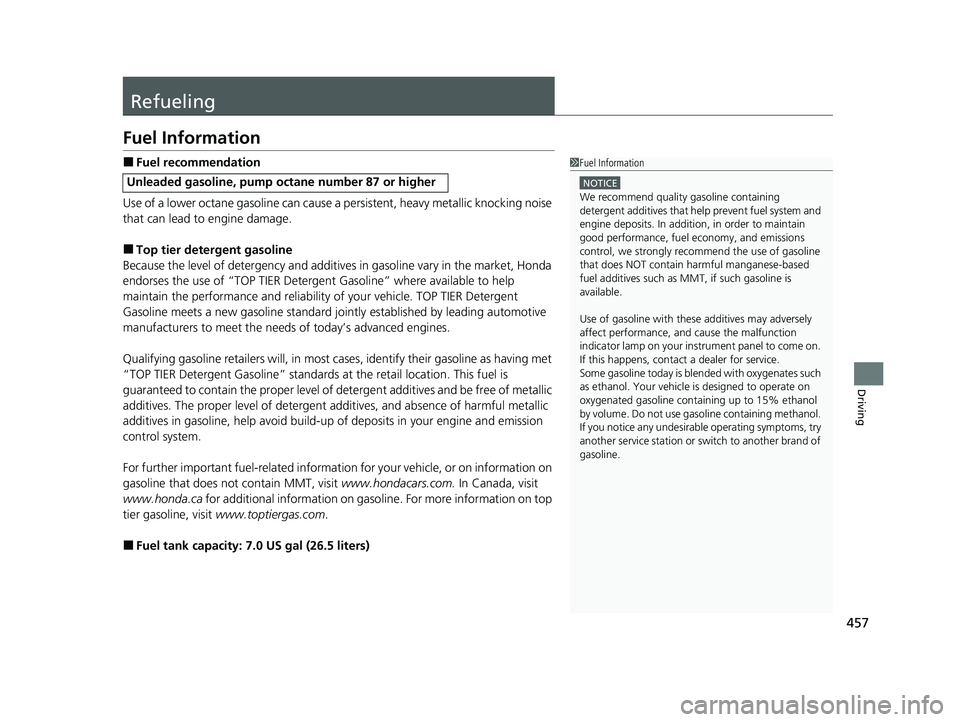 HONDA CLARITY PLUG-IN 2021  Owners Manual (in English) 457
Driving
Refueling
Fuel Information
■Fuel recommendation
Use of a lower octane gasoline can cause a  persistent, heavy metallic knocking noise 
that can lead to engine damage.
■Top tier deterge