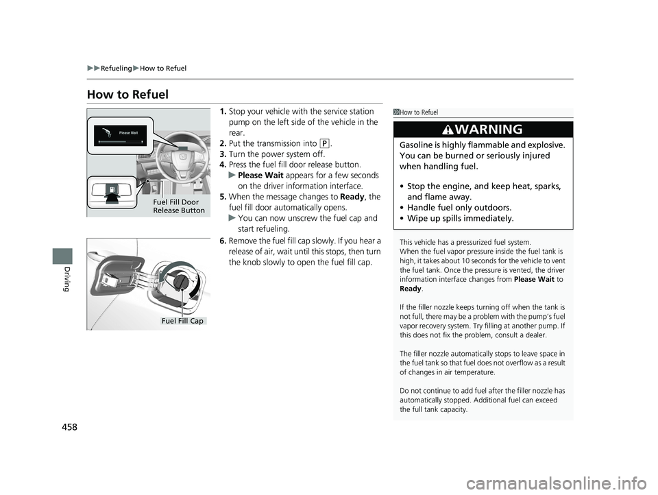 HONDA CLARITY PLUG-IN 2021 Owners Manual (in English) 458
uuRefueling uHow to Refuel
Driving
How to Refuel
1. Stop your vehicle with the service station
pump on the left side of the vehicle in the
rear.
2. Put the transmission into
(P.
3. Turn the pow HONDA CLARITY PLUG-IN 2021 Owners Manual (in English) 458
uuRefueling uHow to Refuel
Driving
How to Refuel
1. Stop your vehicle with the service station
pump on the left side of the vehicle in the
rear.
2. Put the transmission into
(P.
3. Turn the pow