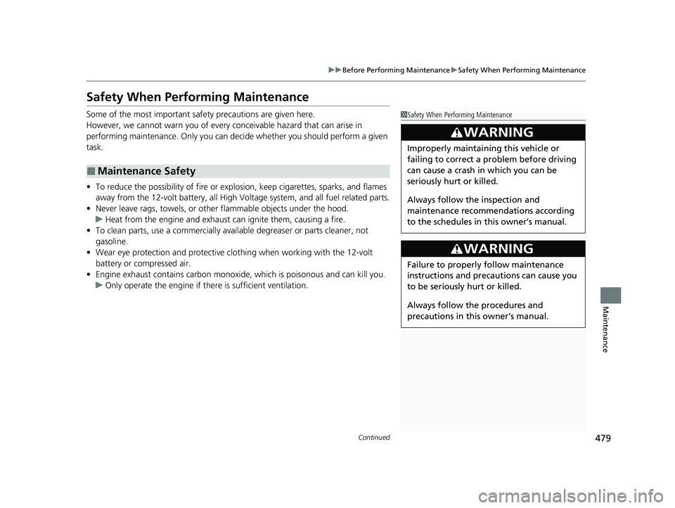 HONDA CLARITY PLUG-IN 2021  Owners Manual (in English) 479
uuBefore Performing Maintenance uSafety When Performing Maintenance
Continued
Maintenance
Safety When Performing Maintenance
Some of the most important safe ty precautions are given here.
However,