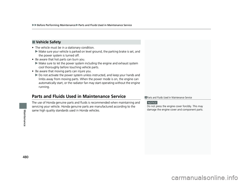 HONDA CLARITY PLUG-IN 2021  Owners Manual (in English) uuBefore Performing Maintenance uParts and Fluids Used in Maintenance Service
480
Maintenance
• The vehicle must be in  a stationary condition.
u Make sure your vehicle is parked on leve l ground, t