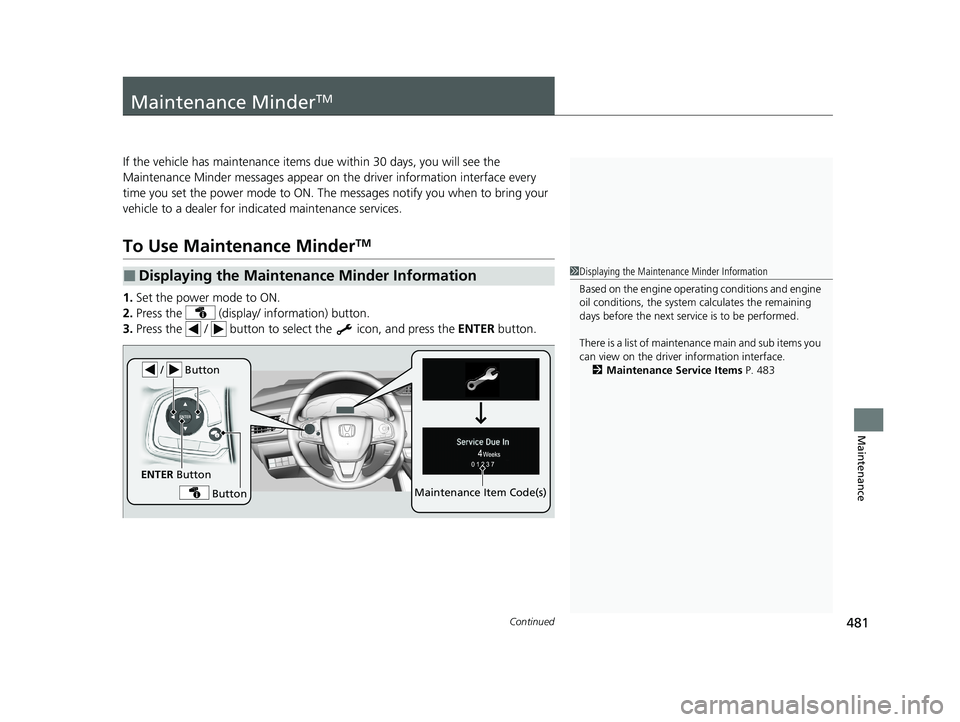 HONDA CLARITY PLUG-IN 2021 Owners Manual (in English) 481Continued
Maintenance
Maintenance MinderTM
If the vehicle has maintenance items due within 30 days, you will see the
Maintenance Minder messages appear on the driver information interface every
t HONDA CLARITY PLUG-IN 2021 Owners Manual (in English) 481Continued
Maintenance
Maintenance MinderTM
If the vehicle has maintenance items due within 30 days, you will see the
Maintenance Minder messages appear on the driver information interface every
t