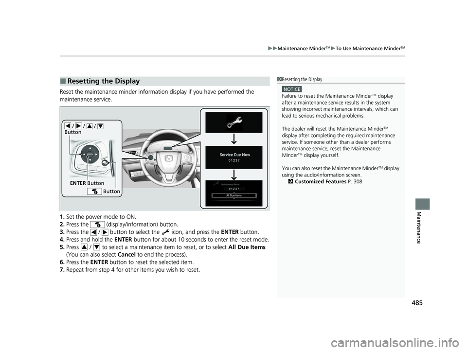 HONDA CLARITY PLUG-IN 2021 Owners Manual (in English) 485
uuMaintenance MinderTMuTo Use Maintenance MinderTM
Maintenance
Reset the maintenance minder information display if you have performed the
maintenance service.
1. Set the power mode to ON.
2. Pres HONDA CLARITY PLUG-IN 2021 Owners Manual (in English) 485
uuMaintenance MinderTMuTo Use Maintenance MinderTM
Maintenance
Reset the maintenance minder information display if you have performed the
maintenance service.
1. Set the power mode to ON.
2. Pres