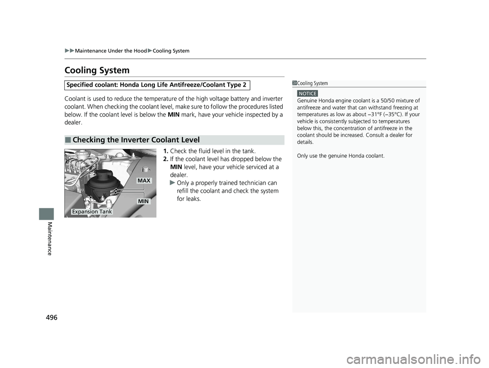 HONDA CLARITY PLUG-IN 2021  Owners Manual (in English) 496
uuMaintenance Under the Hood uCooling System
Maintenance
Cooling System
Coolant is used to reduce the temperature  of the high voltage battery and inverter 
coolant. When checking the c oolant lev