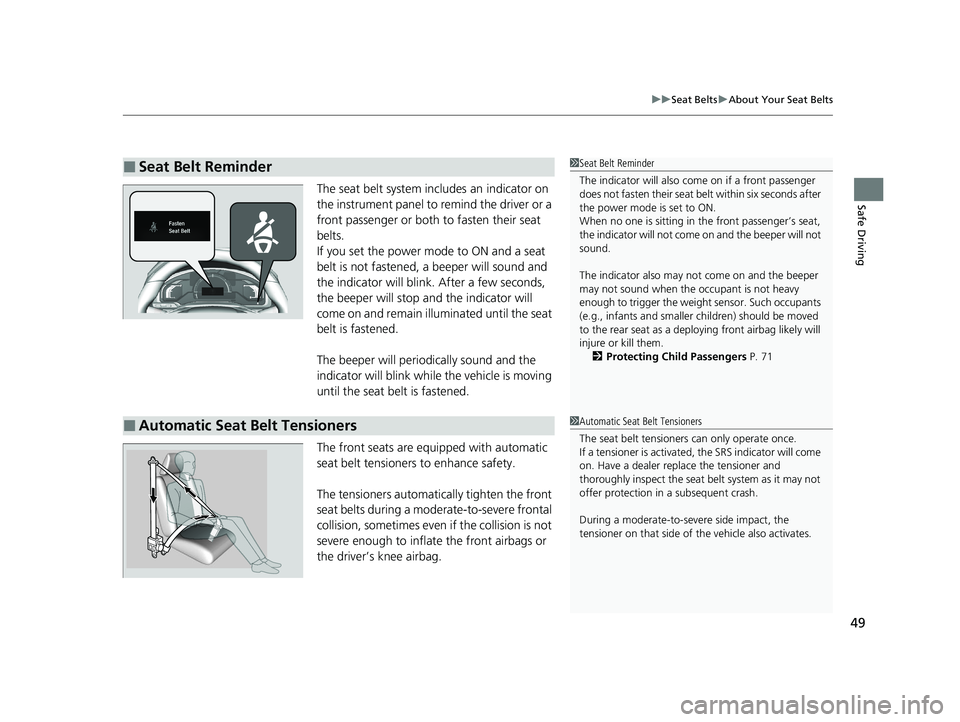 HONDA CLARITY PLUG-IN 2021  Owners Manual (in English) 49
uuSeat Belts uAbout Your Seat Belts
Safe DrivingThe seat belt system includes an indicator on 
the instrument panel to remind the driver or a 
front passenger or both to fasten their seat 
belts.
I